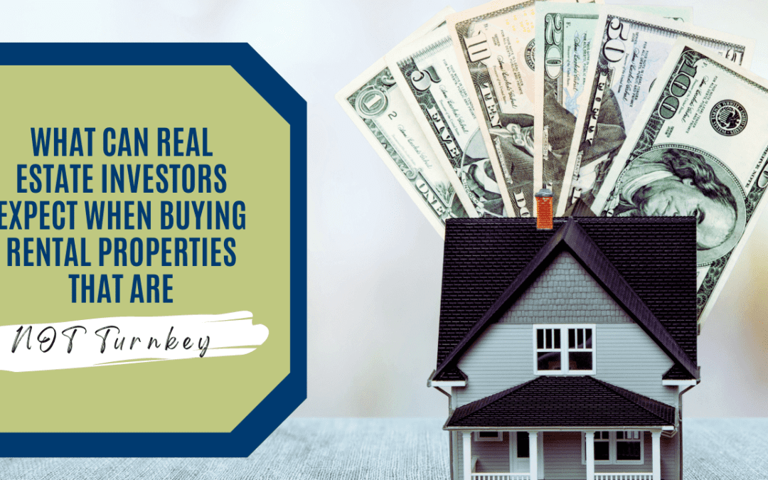What Can Real Estate Investors Expect When Buying Rental Properties That Are NOT Turnkey