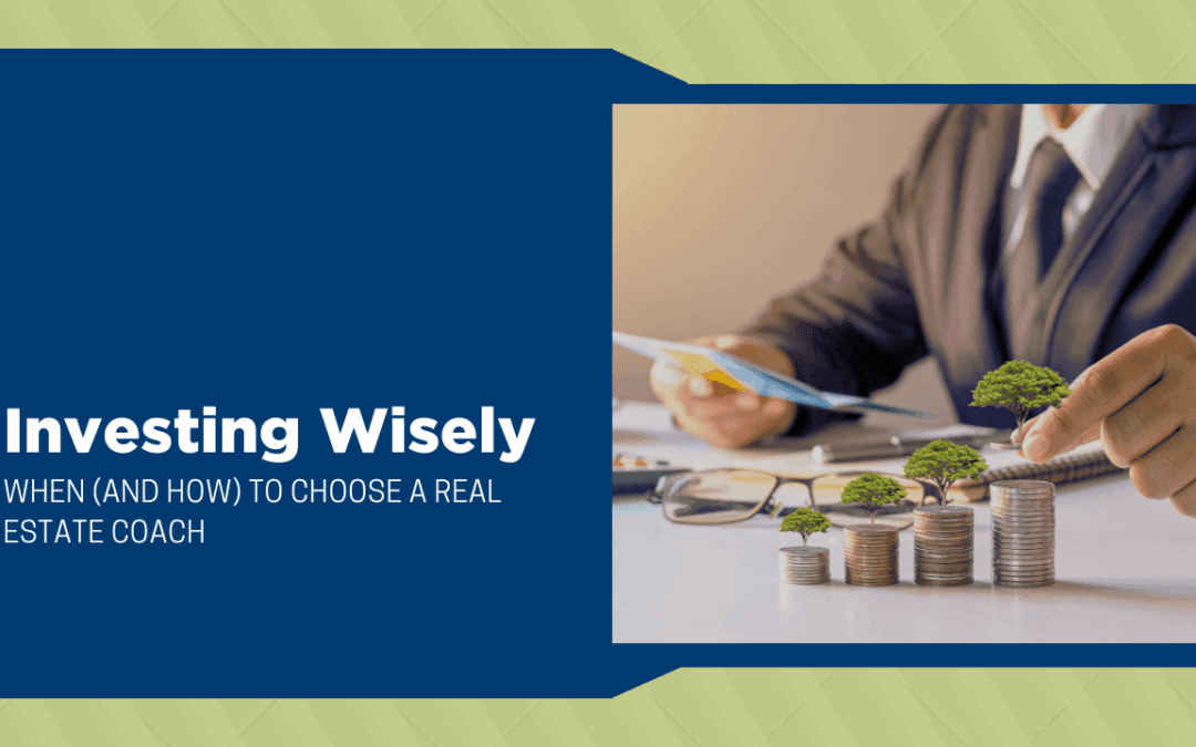Investing Wisely: When (and How) to Choose a Real Estate Coach