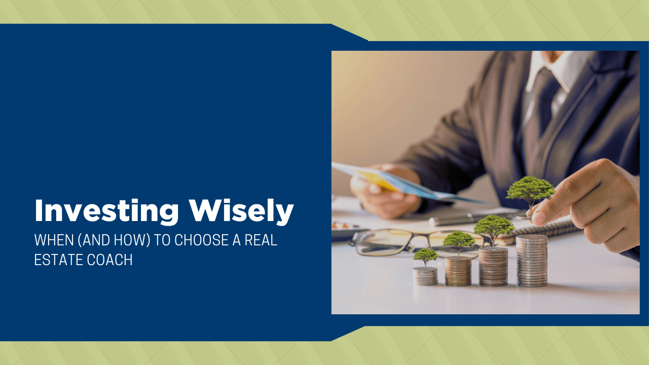 Investing Wisely: When (and How) to Choose a Real Estate Coach