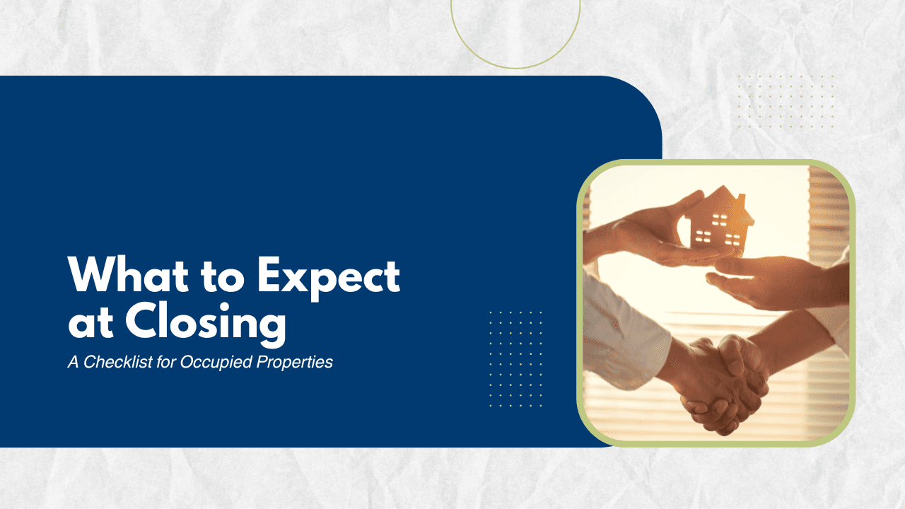 What to Expect at Closing: A Checklist for Occupied Properties
