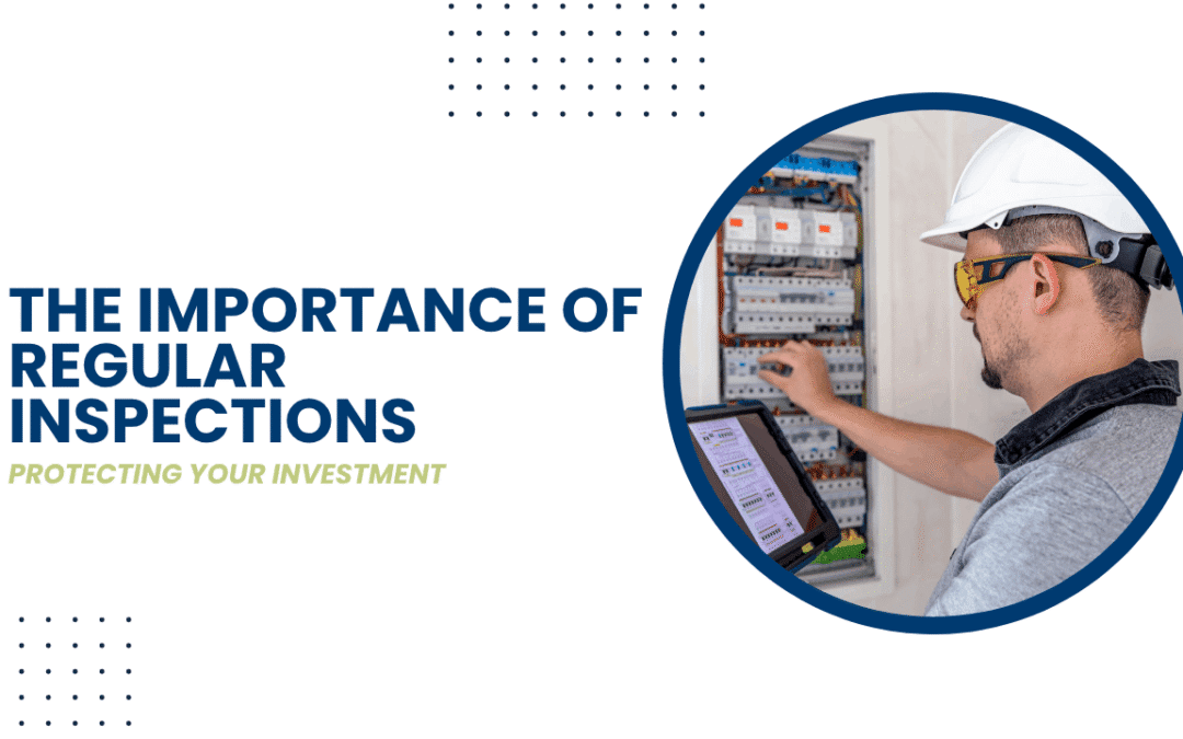 Protecting Your Investment:The Importance of Regular Inspections