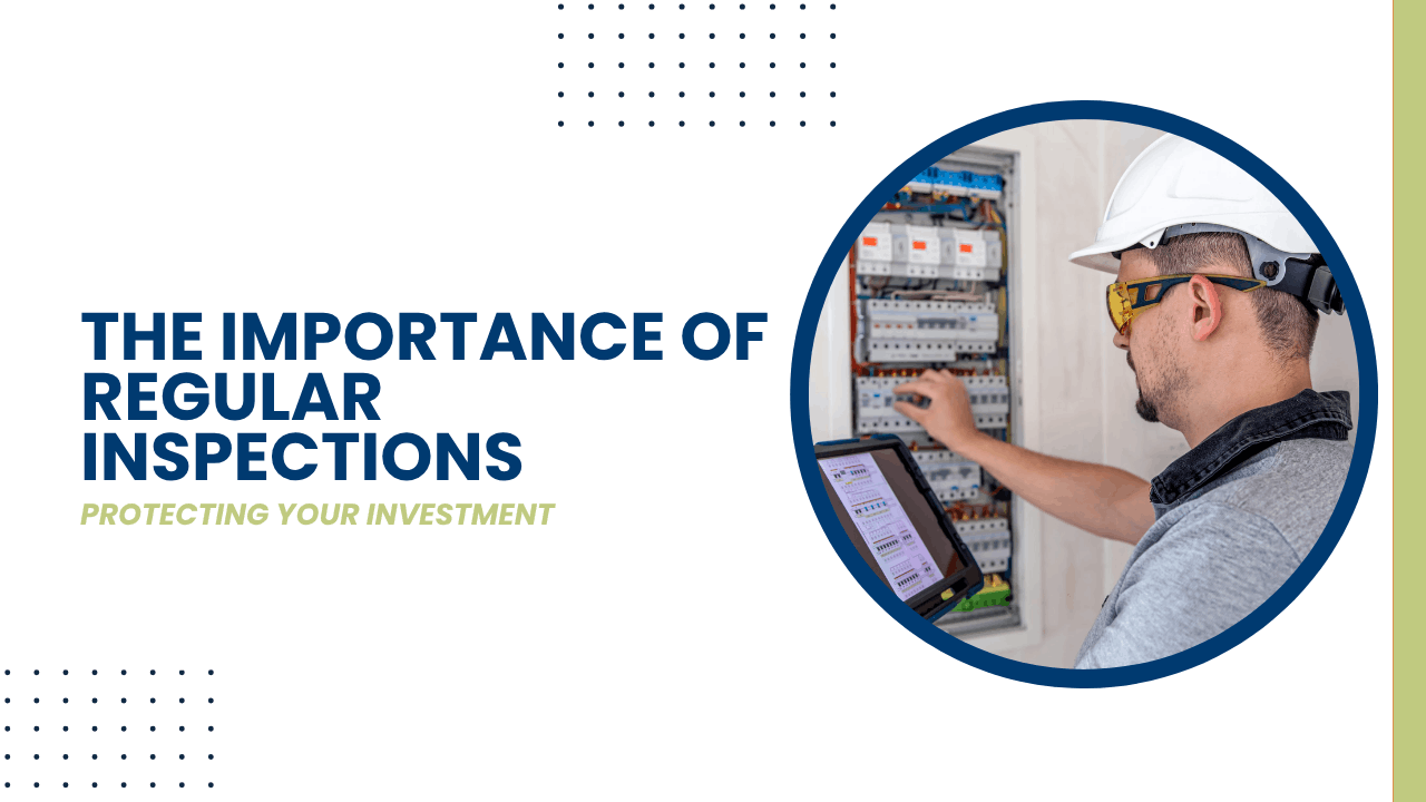 Protecting Your Investment:The Importance of Regular Inspections